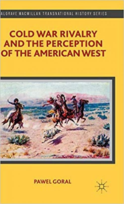 Cold War Rivalry and the Perception of the American West (Palgrave Macmillan Transnational History Series)