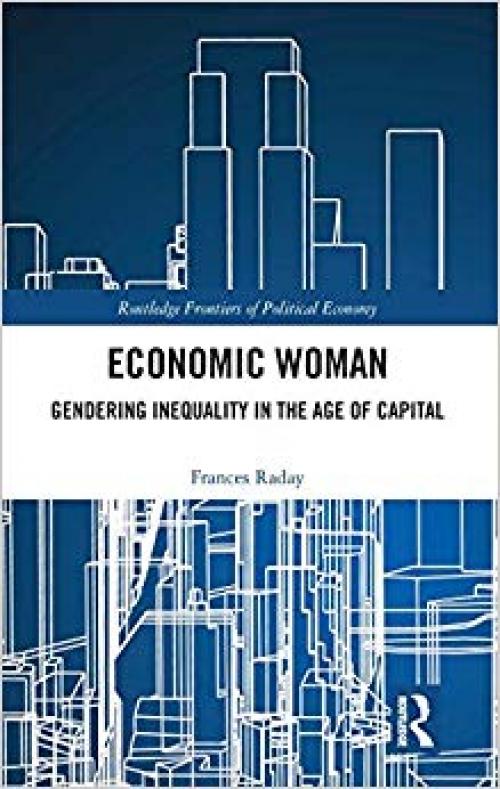 Economic Woman: Gendering Inequality in the Age of Capital (Routledge Frontiers of Political Economy)