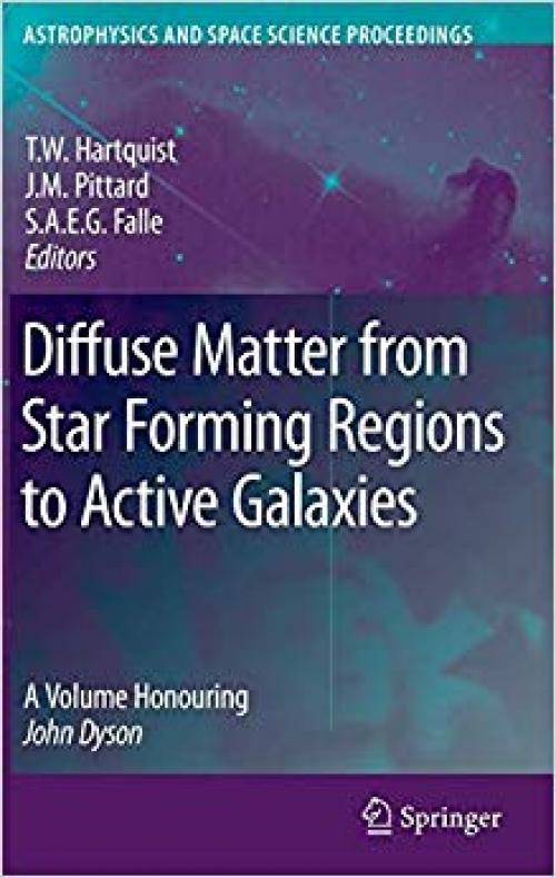 Diffuse Matter from Star Forming Regions to Active Galaxies: A Volume Honouring John Dyson (Astrophysics and Space Science Proceedings)