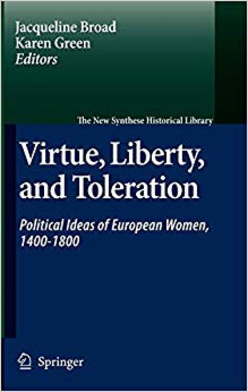 Virtue, Liberty, and Toleration: Political Ideas of European Women, 1400-1800 (The New Synthese Historical Library)