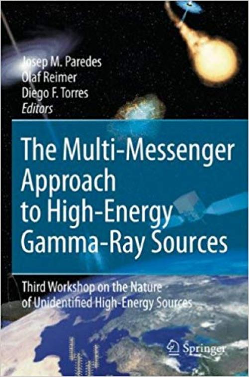 The Multi-Messenger Approach to High-Energy Gamma-Ray Sources: Third Workshop on the Nature of Unidentified High-Energy Sources (Astrophysics and Space Science)