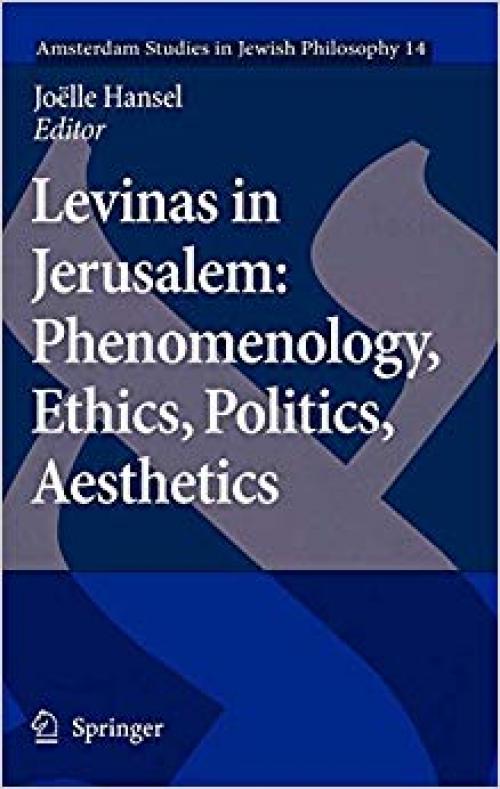 Levinas in Jerusalem: Phenomenology, Ethics, Politics, Aesthetics (Amsterdam Studies in Jewish Philosophy)