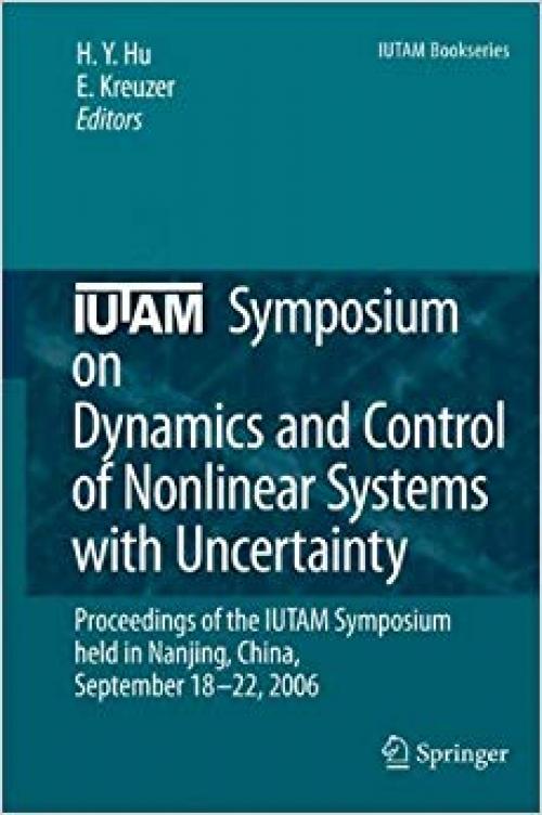 IUTAM Symposium on Dynamics and Control of Nonlinear Systems with Uncertainty: Proceedings of the IUTAM Symposium held in Nanjing, China, September 18-22, 2006 (IUTAM Bookseries)