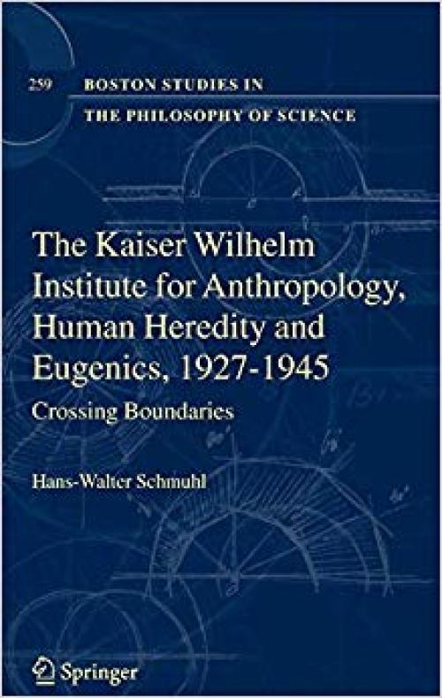 The Kaiser Wilhelm Institute for Anthropology, Human Heredity and Eugenics, 1927-1945: Crossing Boundaries (Boston Studies in the Philosophy and History of Science)