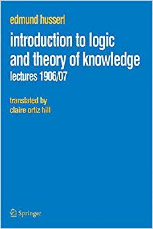 Introduction to Logic and Theory of Knowledge: Lectures 1906/07 (Husserliana: Edmund Husserl – Collected Works)