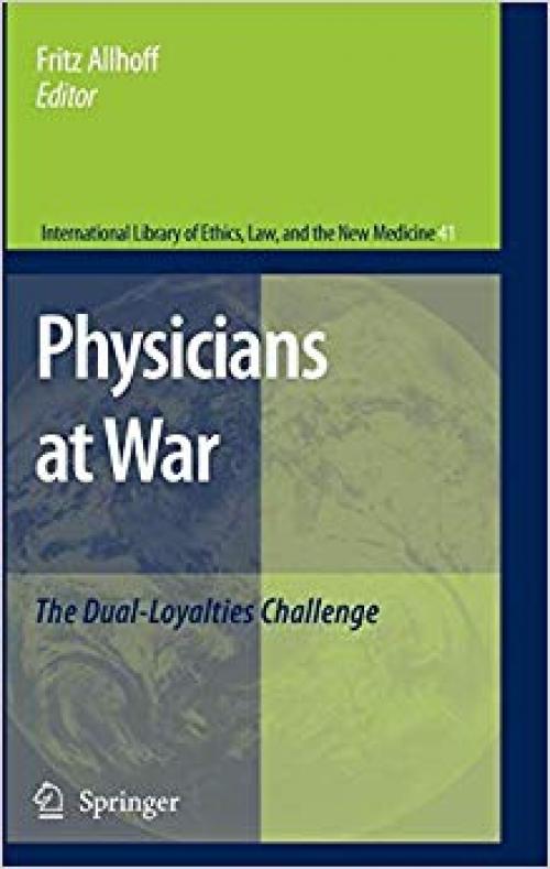 Physicians at War: The Dual-Loyalties Challenge (International Library of Ethics, Law, and the New Medicine)