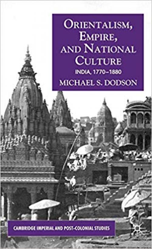 Orientalism, Empire and National Culture: India 1770-1880 (Cambridge Imperial and Post-Colonial Studies Series)