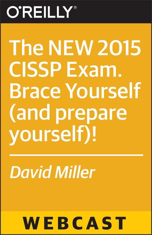 Oreilly - The NEW 2015 CISSP Exam. Brace Yourself (and prepare yourself)!