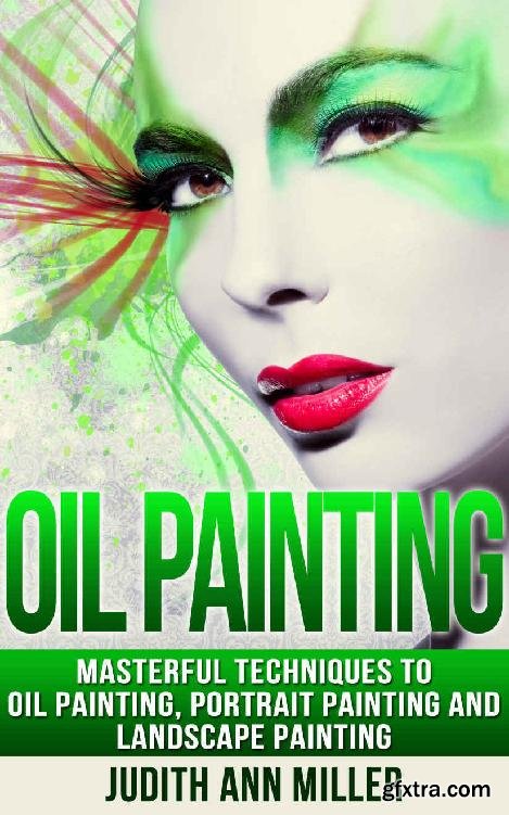 Oil Painting: Masterful Techniques to Oil Painting, Portrait Painting and Landscape Painting