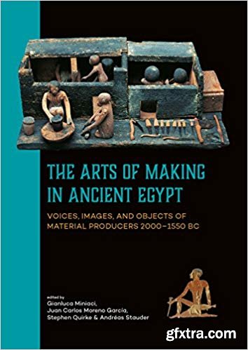 The Arts of Making in Ancient Egypt: Voices, images, and objects of material producers 2000–1550 BC