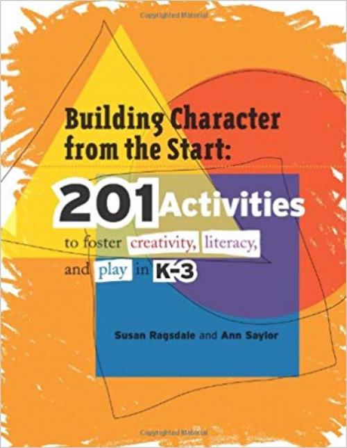 Building Character from the Start: 201 Activities to Foster Creativity, Literacy, and Play in K–3