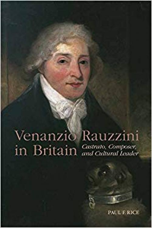 Venanzio Rauzzini in Britain: Castrato, Composer, and Cultural Leader (Eastman Studies in Music)