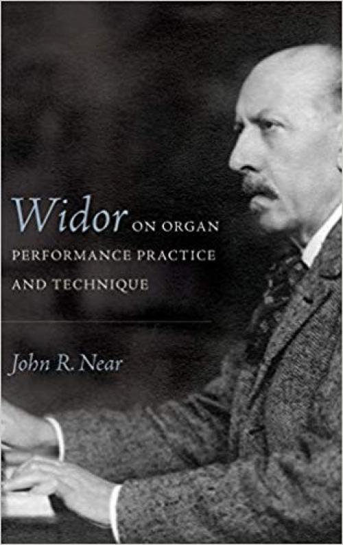 Widor on Organ Performance Practice and Technique (Eastman Studies in Music)