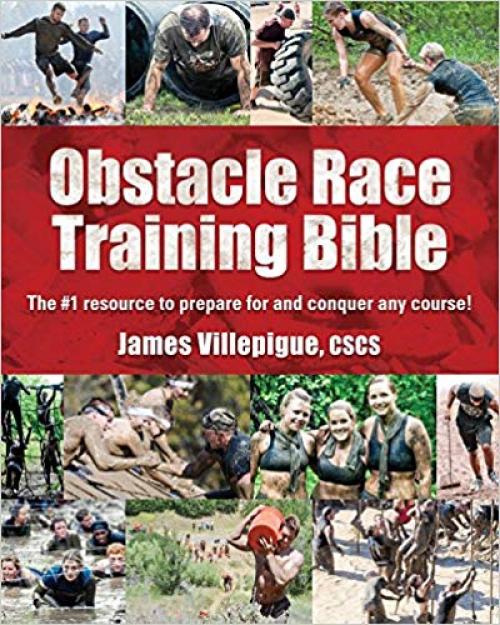 Obstacle Race Training Bible: The #1 Resource to Prepare for and Conquer Any Course!