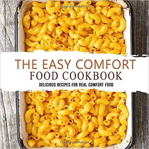 The Easy Comfort Food Cookbook: Delicious Recipes for Real Comfort Food (2nd Edition)
