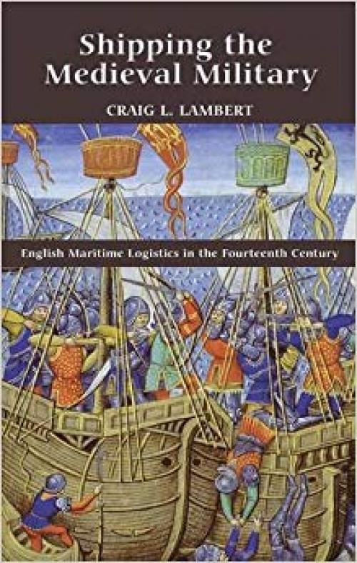 Shipping the Medieval Military: English Maritime Logistics in the Fourteenth Century (Warfare in History)