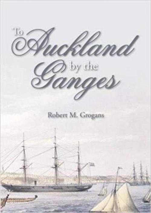 To Auckland by the Ganges: The Journal of a Sea Voyage to New Zealand in 1863