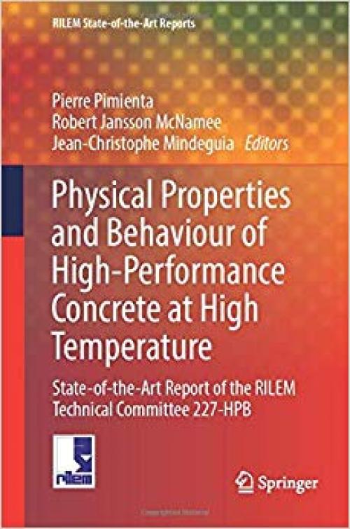 Physical Properties and Behaviour of High-Performance Concrete at High Temperature: State-of-the-Art Report of the RILEM Technical Committee 227-HPB (RILEM State-of-the-Art Reports)