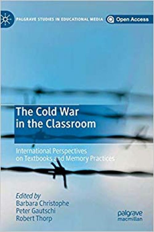 The Cold War in the Classroom: International Perspectives on Textbooks and Memory Practices (Palgrave Studies in Educational Media)