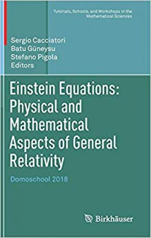 Einstein Equations: Physical and Mathematical Aspects of General Relativity: Domoschool 2018 (Tutorials, Schools, and Workshops in the Mathematical Sciences)