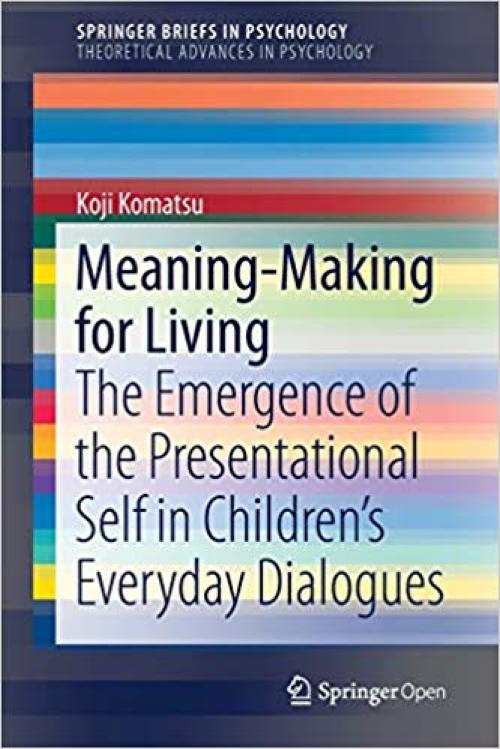 Meaning-Making for Living: The Emergence of the Presentational Self in Children's Everyday Dialogues (SpringerBriefs in Psychology)