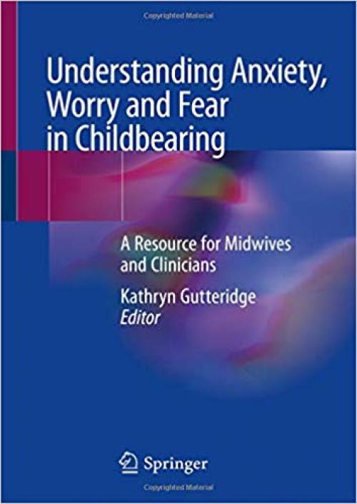 Understanding Anxiety, Worry and Fear in Childbearing: A Resource for Midwives and Clinicians