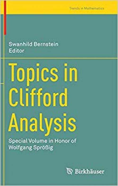 Topics in Clifford Analysis: Special Volume in Honor of Wolfgang Sprößig (Trends in Mathematics)