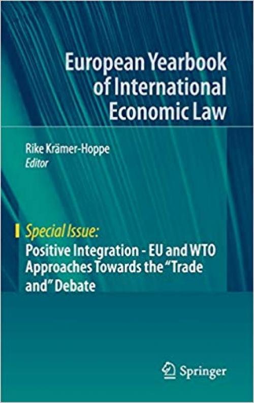 Positive Integration - EU and WTO Approaches Towards the "Trade and" Debate (European Yearbook of International Economic Law)