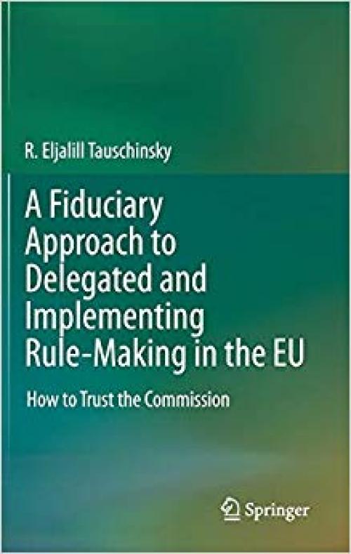 A Fiduciary Approach to Delegated and Implementing Rule-Making in the EU: How to Trust the Commission