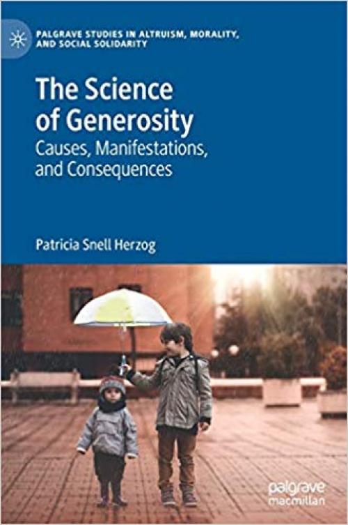 The Science of Generosity: Causes, Manifestations, and Consequences (Palgrave Studies in Altruism, Morality, and Social Solidarity)