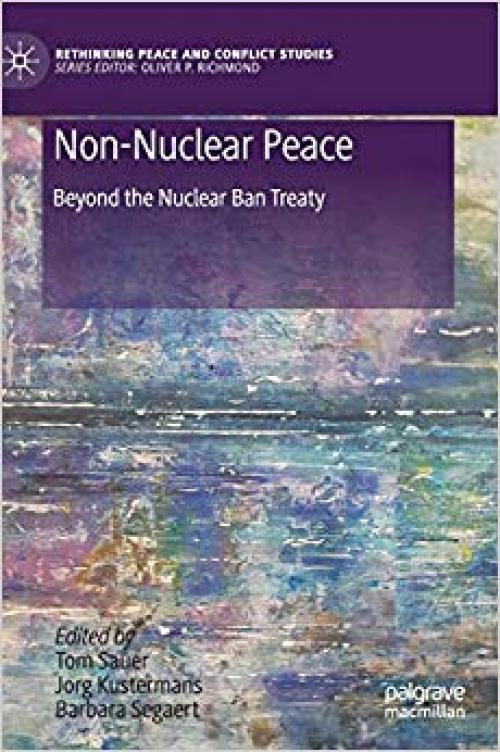 Non-Nuclear Peace: Beyond the Nuclear Ban Treaty (Rethinking Peace and Conflict Studies)