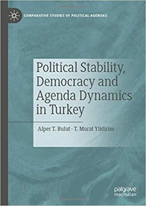 Political Stability, Democracy and Agenda Dynamics in Turkey (Comparative Studies of Political Agendas)