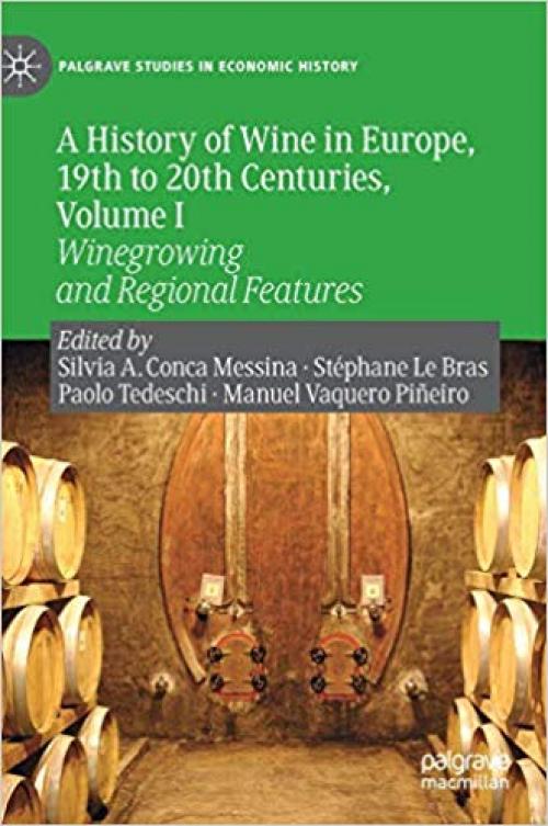 A History of Wine in Europe, 19th to 20th Centuries, Volume I: Winegrowing and Regional Features (Palgrave Studies in Economic History)