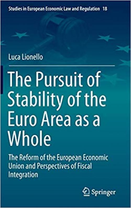 The Pursuit of Stability of the Euro Area as a Whole: The Reform of the European Economic Union and Perspectives of Fiscal Integration (Studies in European Economic Law and Regulation)