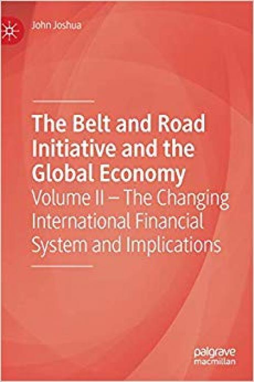 The Belt and Road Initiative and the Global Economy: Volume II – The Changing International Financial System and Implications