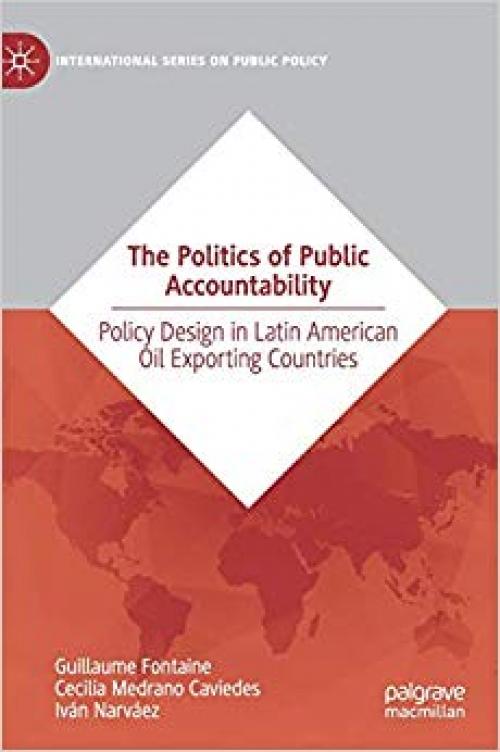 The Politics of Public Accountability: Policy Design in Latin American Oil Exporting Countries (International Series on Public Policy)