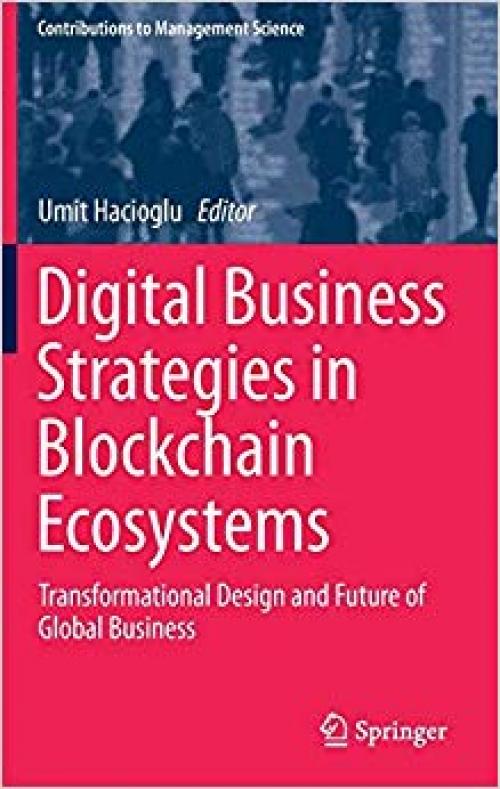 Digital Business Strategies in Blockchain Ecosystems: Transformational Design and Future of Global Business (Contributions to Management Science)