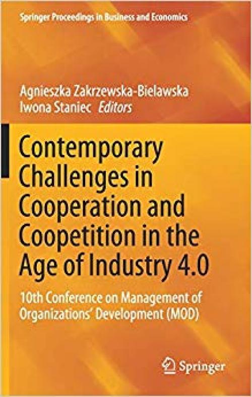 Contemporary Challenges in Cooperation and Coopetition in the Age of Industry 4.0: 10th Conference on Management of Organizations' Development (MOD) (Springer Proceedings in Business and Economics)
