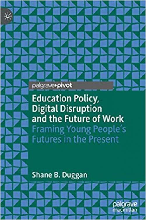 Education Policy, Digital Disruption and the Future of Work: Framing Young People's Futures in the Present