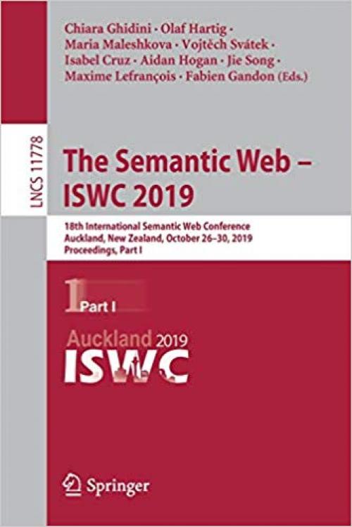 The Semantic Web – ISWC 2019: 18th International Semantic Web Conference, Auckland, New Zealand, October 26–30, 2019, Proceedings, Part I (Lecture Notes in Computer Science)