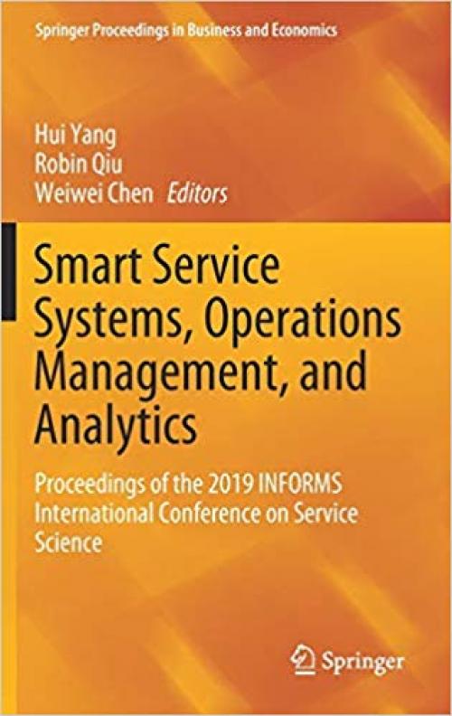 Smart Service Systems, Operations Management, and Analytics: Proceedings of the 2019 INFORMS International Conference on Service Science (Springer Proceedings in Business and Economics)