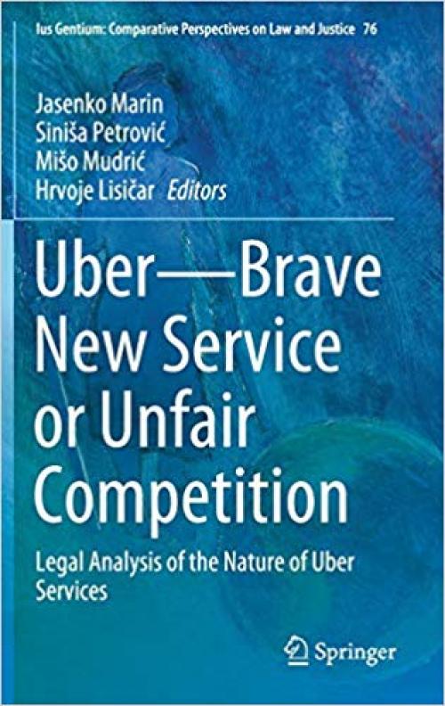 Uber―Brave New Service or Unfair Competition: Legal Analysis of the Nature of Uber Services (Ius Gentium: Comparative Perspectives on Law and Justice)