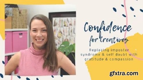 Confidence for Creatives: replacing imposter syndrome and self doubt with gratitude and compassion
