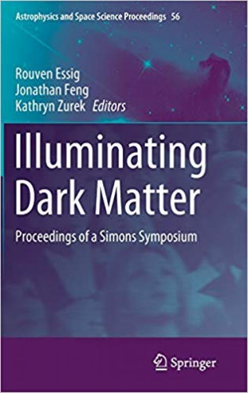 Illuminating Dark Matter: Proceedings of a Simons Symposium (Astrophysics and Space Science Proceedings)