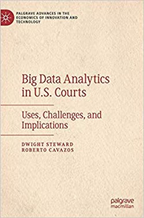 Big Data Analytics in U.S. Courts: Uses, Challenges, and Implications (Palgrave Advances in the Economics of Innovation and Technology)