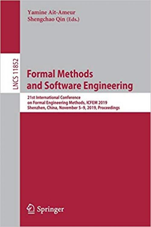 Formal Methods and Software Engineering: 21st International Conference on Formal Engineering Methods, ICFEM 2019, Shenzhen, China, November 5–9, 2019, Proceedings (Lecture Notes in Computer Science)