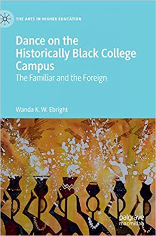 Dance on the Historically Black College Campus: The Familiar and the Foreign (The Arts in Higher Education)