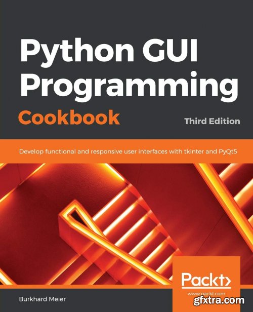 Python GUI Programming Cookbook: Develop functional and responsive user interfaces with tkinter and PyQt5, 3rd Edition