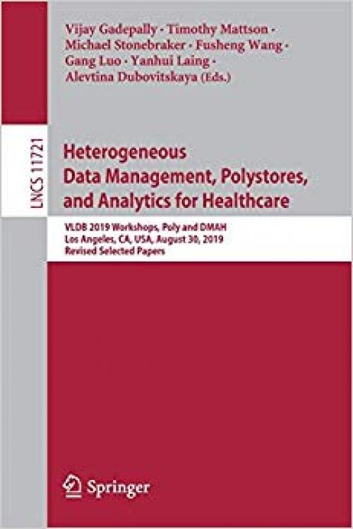 Heterogeneous Data Management, Polystores, and Analytics for Healthcare: VLDB 2019 Workshops, Poly and DMAH, Los Angeles, CA, USA, August 30, 2019, ... Papers (Lecture Notes in Computer Science)