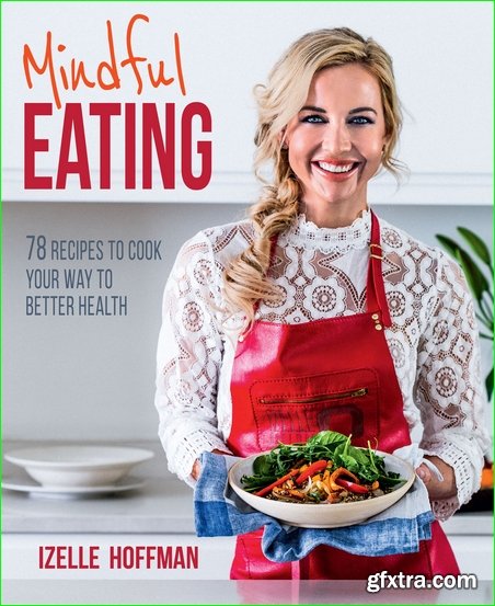 Mindful Eating: 78 Recipes to Cook Your Way to Better Health